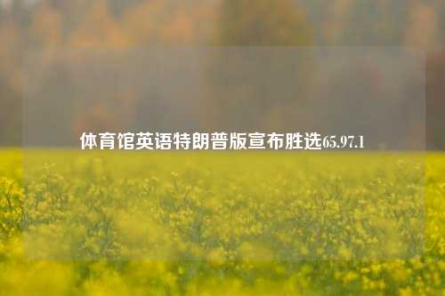 体育馆英语特朗普版宣布胜选65.97.1