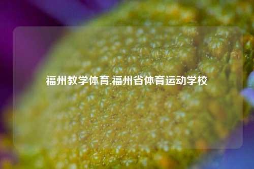 福州教学体育,福州省体育运动学校