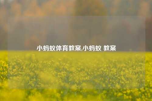 小蚂蚁体育教案,小蚂蚁 教案