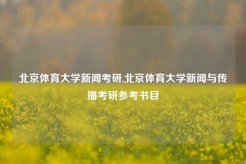 北京体育大学新闻考研,北京体育大学新闻与传播考研参考书目